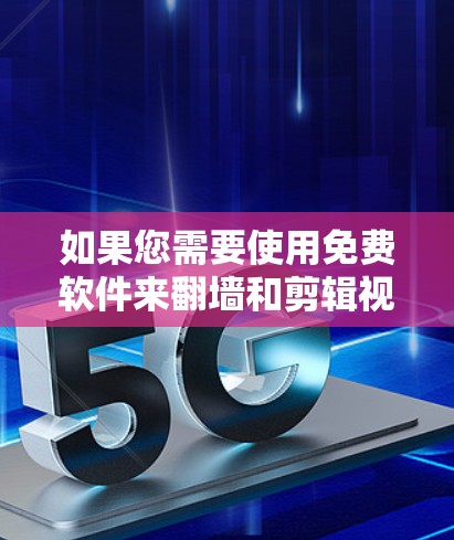 如果您需要使用免费软件来翻墙和剪辑视频,以下是几种推荐的工具和方法,尽管有些工具可能需要付费,但可以提供免费的功能或通过付费软件实现 如果您需要使用免费软件来翻墙和剪辑视频,以下是几种推荐的工具和方法,尽管有些工具可能需要付费,但可以提供免费的功能或通过付费软件实现