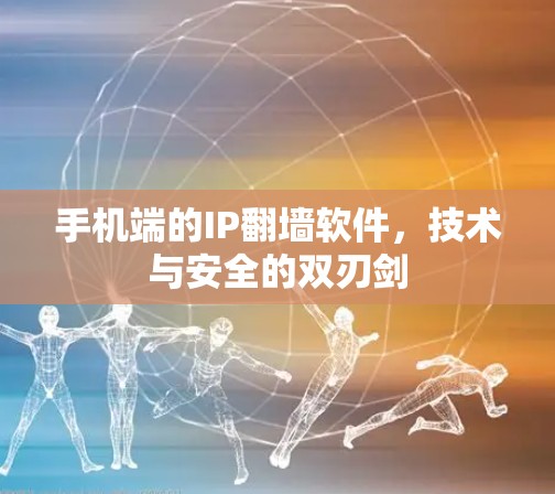 手机端的IP翻墙软件，技术与安全的双刃剑