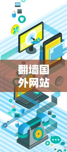 翻墙国外网站是一个非常常见但也有挑战性的任务。以下是一些步骤和建议,帮助你完成翻墙国外网站 翻墙国外网站是一个非常常见但也有挑战性的任务。以下是一些步骤和建议,帮助你完成翻墙国外网站