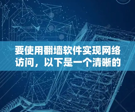 要使用翻墙软件实现网络访问，以下是一个清晰的步骤指南
