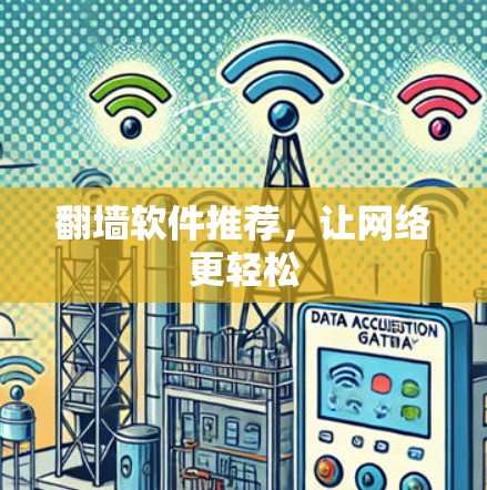 翻墙软件推荐,让网络更轻松 翻墙软件推荐,让网络更轻松