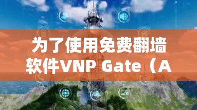 为了使用免费翻墙软件VNP Gate（Antivirus Pro V 12.1）按照以下步骤操作