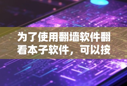 为了使用翻墙软件翻看本子软件,可以按照以下步骤进行 为了使用翻墙软件翻看本子软件,可以按照以下步骤进行