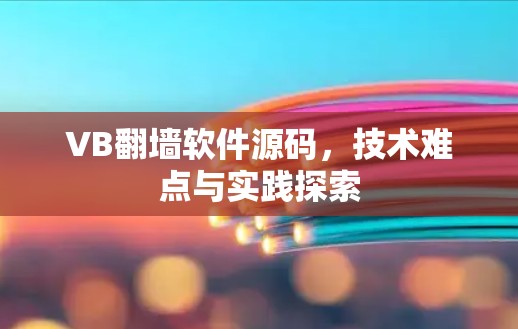 VB翻墙软件源码,技术难点与实践探索 VB翻墙软件源码,技术难点与实践探索