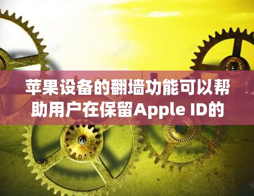 苹果设备的翻墙功能可以帮助用户在保留Apple ID的同时,避免苹果设备上的苹果应用程序限制。以下是关于苹果翻墙后软件的推荐和使用方法,供你参考 苹果设备的翻墙功能可以帮助用户在保留Apple ID的同时,避免苹果设备上的苹果应用程序限制。以下是关于苹果翻墙后软件的推荐和使用方法,供你参考