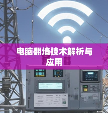 电脑翻墙技术解析与应用 电脑翻墙技术解析与应用