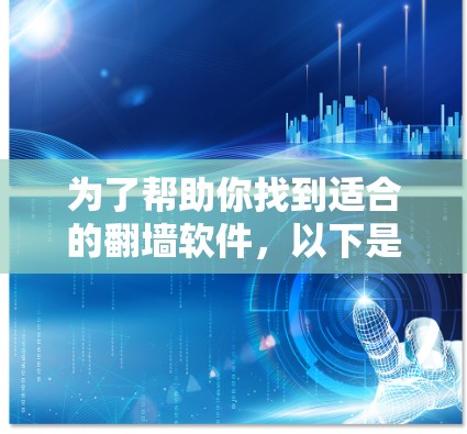 为了帮助你找到适合的翻墙软件，以下是一些详细的步骤和建议