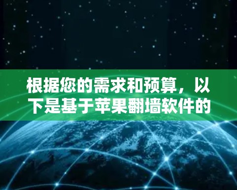 根据您的需求和预算,以下是基于苹果翻墙软件的选择指南 根据您的需求和预算,以下是基于苹果翻墙软件的选择指南
