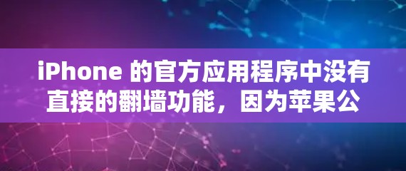 iPhone 的官方应用程序中没有直接的翻墙功能,因为苹果公司通常不会支持此类操作,尤其是在涉及隐私和安全的领域。翻墙通常需要第三方软件,例如Dialidown,这需要下载和安装 iPhone 的官方应用程序中没有直接的翻墙功能,因为苹果公司通常不会支持此类操作,尤其是在涉及隐私和安全的领域。翻墙通常需要第三方软件,例如Dialidown,这需要下载和安装