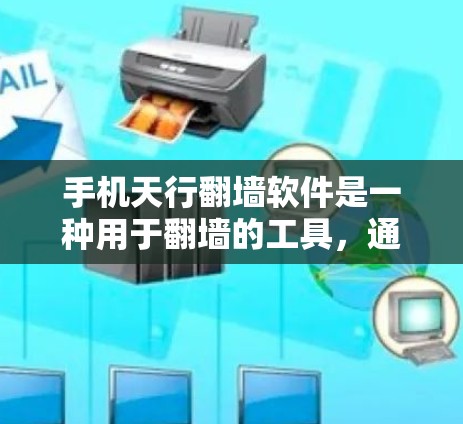 手机天行翻墙软件是一种用于翻墙的工具,通常用于在手机上访问国外或国内的网络。以下是关于该软件的详细介绍 手机天行翻墙软件是一种用于翻墙的工具,通常用于在手机上访问国外或国内的网络。以下是关于该软件的详细介绍