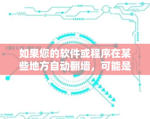 如果您的软件或程序在某些地方自动翻墙,可能是为了保护内部网络和防止外部网站访问。以下是一些可能的方法来检测和查看软件配置文件 如果您的软件或程序在某些地方自动翻墙,可能是为了保护内部网络和防止外部网站访问。以下是一些可能的方法来检测和查看软件配置文件