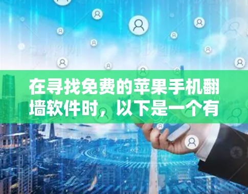 在寻找免费的苹果手机翻墙软件时,以下是一个有条理的总结和建议 在寻找免费的苹果手机翻墙软件时,以下是一个有条理的总结和建议