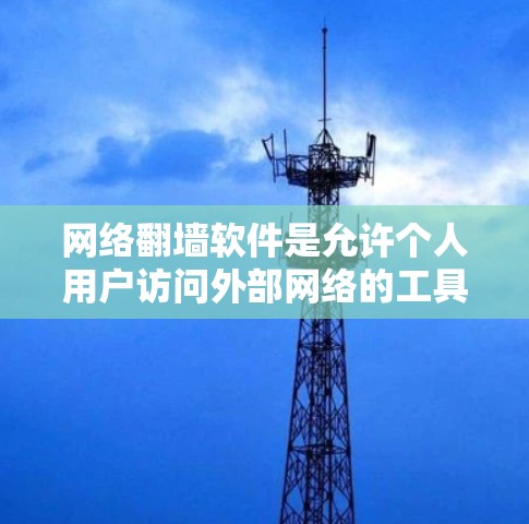 网络翻墙软件是允许个人用户访问外部网络的工具，尽管方便，但也存在一些潜在的挑战。以下是一步步的解决方案