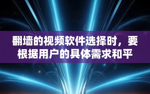 翻墙的视频软件选择时,要根据用户的具体需求和平台偏好来决定。以下是一些推荐的翻墙软件 翻墙的视频软件选择时,要根据用户的具体需求和平台偏好来决定。以下是一些推荐的翻墙软件