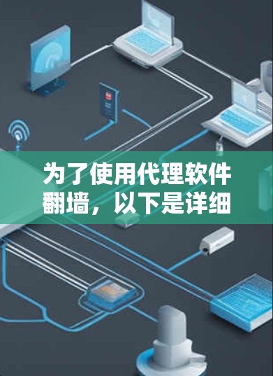 为了使用代理软件翻墙，以下是详细的步骤说明