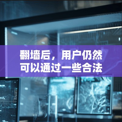 翻墙后,用户仍然可以通过一些合法的直播软件、平台或工具来观看直播内容。以下是一些常见且有效的直播软件和工具,这些软件和平台在翻墙后仍然有效 翻墙后,用户仍然可以通过一些合法的直播软件、平台或工具来观看直播内容。以下是一些常见且有效的直播软件和工具,这些软件和平台在翻墙后仍然有效