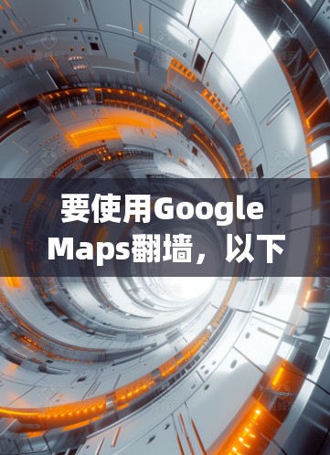要使用Google Maps翻墙，以下步骤可以参考