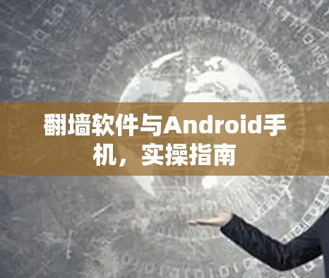 翻墙软件与Android手机，实操指南