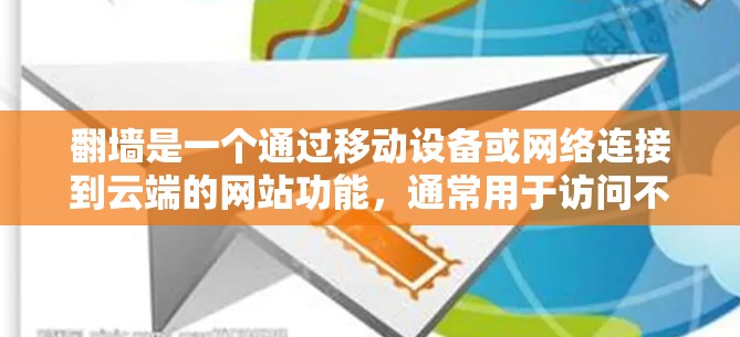 翻墙是一个通过移动设备或网络连接到云端的网站功能，通常用于访问不常访问的网站或资源。虽然没有官方的翻墙助手工具，但可以通过以下步骤进行操作