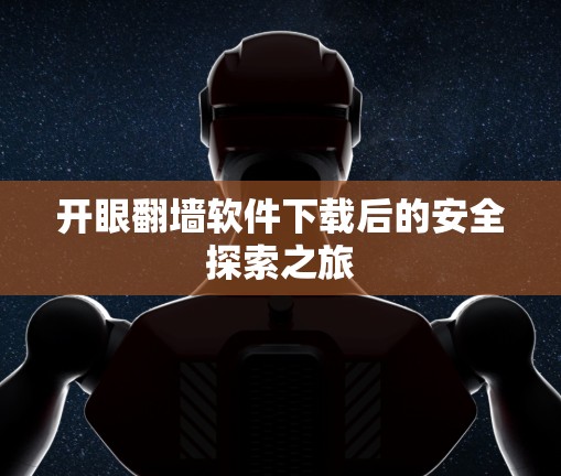 开眼翻墙软件下载后的安全探索之旅