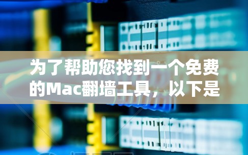 为了帮助您找到一个免费的Mac翻墙工具,以下是几个推荐的解决方案 为了帮助您找到一个免费的Mac翻墙工具,以下是几个推荐的解决方案