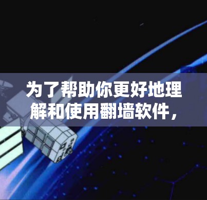 为了帮助你更好地理解和使用翻墙软件,以下是分步骤的总结 为了帮助你更好地理解和使用翻墙软件,以下是分步骤的总结
