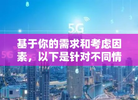 基于你的需求和考虑因素,以下是针对不同情况的推荐 基于你的需求和考虑因素,以下是针对不同情况的推荐