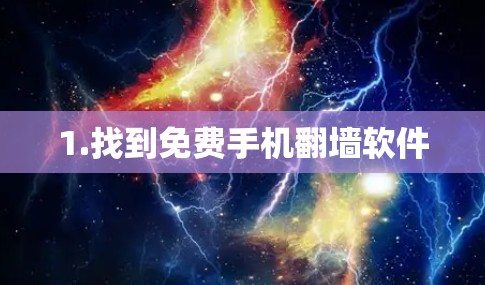 1.找到免费手机翻墙软件 1.找到免费手机翻墙软件