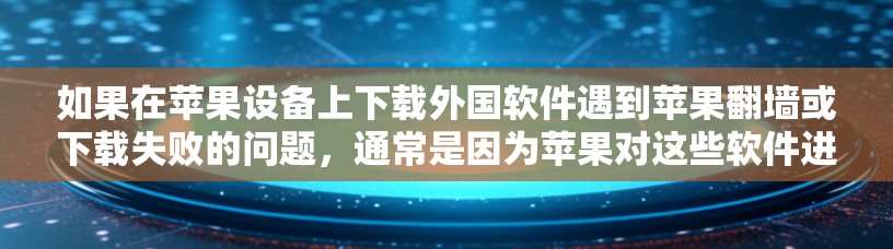 如果在苹果设备上下载外国软件遇到苹果翻墙或下载失败的问题,通常是因为苹果对这些软件进行了限制。这些限制可能是为了防止恶意软件或未经授权的下载。以下是一些可能的情况和解决方案 如果在苹果设备上下载外国软件遇到苹果翻墙或下载失败的问题,通常是因为苹果对这些软件进行了限制。这些限制可能是为了防止恶意软件或未经授权的下载。以下是一些可能的情况和解决方案