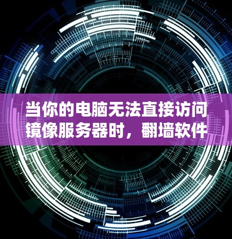 当你的电脑无法直接访问镜像服务器时,翻墙软件可以帮助你绕过这个限制。以下是一些适合你的推荐软件,以及它们的详细介绍 当你的电脑无法直接访问镜像服务器时,翻墙软件可以帮助你绕过这个限制。以下是一些适合你的推荐软件,以及它们的详细介绍