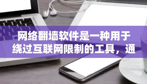 网络翻墙软件是一种用于绕过互联网限制的工具，通常通过输入特定的IP地址或密码来绕过互联网。以下是一步步的指南，帮助你了解如何使用这些软件