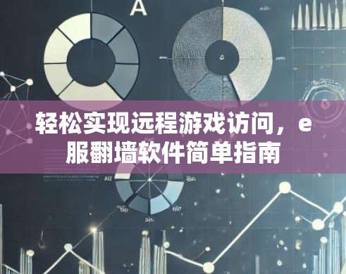 轻松实现远程游戏访问，e服翻墙软件简单指南
