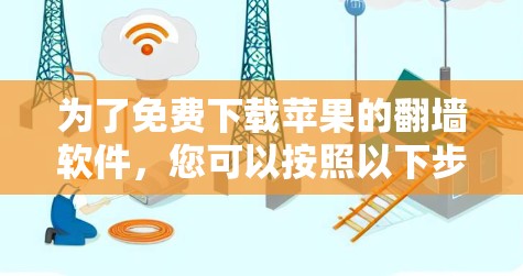 为了免费下载苹果的翻墙软件,您可以按照以下步骤进行 为了免费下载苹果的翻墙软件,您可以按照以下步骤进行