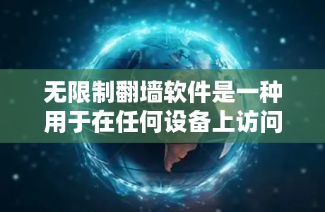 无限制翻墙软件是一种用于在任何设备上访问任何网页的工具，通常需要通过网络下载。以下是对这类软件的详细分析和推荐