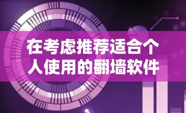 在考虑推荐适合个人使用的翻墙软件时，我们可以从以下几个方面进行分析
