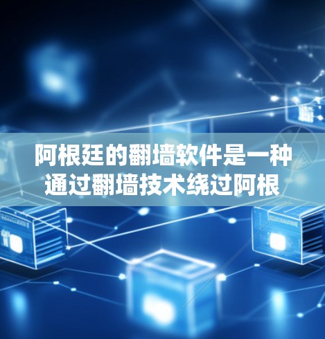 阿根廷的翻墙软件是一种通过翻墙技术绕过阿根廷物理防火墙，访问互联网的软件。以下是对该问题的详细分析和总结