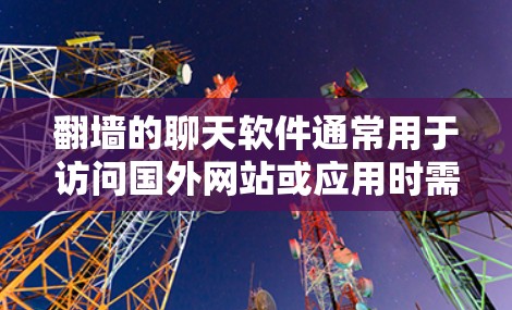 翻墙的聊天软件通常用于访问国外网站或应用时需要通过网络转换(即翻墙)的环境。以下是一些常见的翻墙软件和使用方法 翻墙的聊天软件通常用于访问国外网站或应用时需要通过网络转换(即翻墙)的环境。以下是一些常见的翻墙软件和使用方法