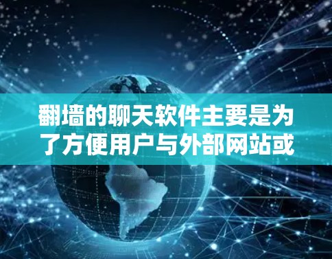 翻墙的聊天软件主要是为了方便用户与外部网站或服务进行通信,避免访问非法或不安全的网络资源。以下是一些推荐的翻墙聊天软件 翻墙的聊天软件主要是为了方便用户与外部网站或服务进行通信,避免访问非法或不安全的网络资源。以下是一些推荐的翻墙聊天软件