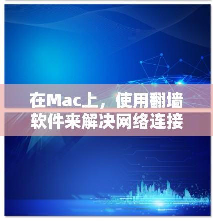 在Mac上,使用翻墙软件来解决网络连接不畅的问题非常方便。以下是一些常见的翻墙软件及其主要用途 在Mac上,使用翻墙软件来解决网络连接不畅的问题非常方便。以下是一些常见的翻墙软件及其主要用途