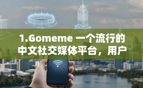1.Gomeme 一个流行的中文社交媒体平台，用户可以在上面进行聊天，无需翻墙