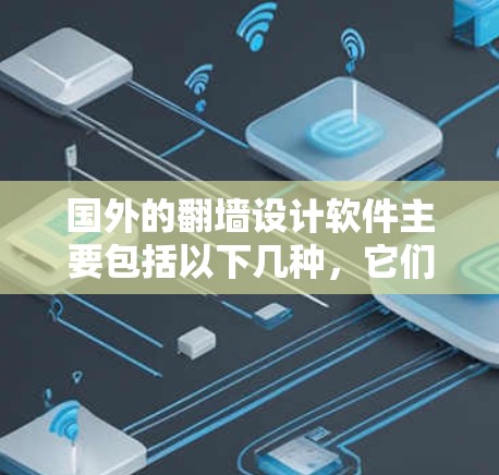 国外的翻墙设计软件主要包括以下几种,它们各有特点和适用场景 国外的翻墙设计软件主要包括以下几种,它们各有特点和适用场景