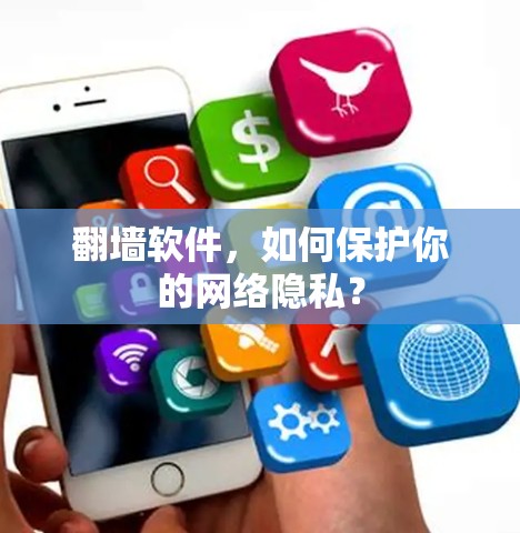 翻墙软件，如何保护你的网络隐私？