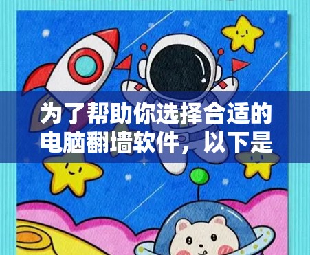 为了帮助你选择合适的电脑翻墙软件，以下是一个 structured 和全面的总结