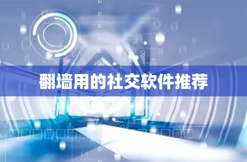 翻墙用的社交软件推荐