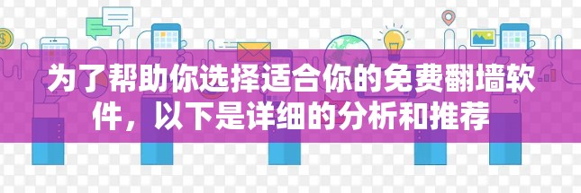 为了帮助你选择适合你的免费翻墙软件,以下是详细的分析和推荐 为了帮助你选择适合你的免费翻墙软件,以下是详细的分析和推荐