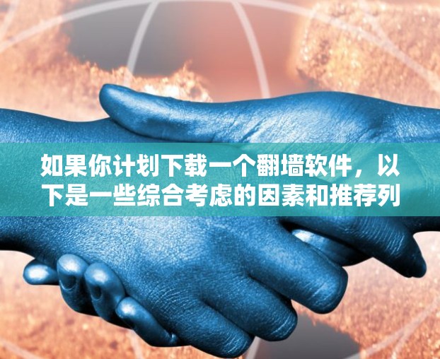 如果你计划下载一个翻墙软件,以下是一些综合考虑的因素和推荐列表,帮助你选择最适合你的软件 如果你计划下载一个翻墙软件,以下是一些综合考虑的因素和推荐列表,帮助你选择最适合你的软件