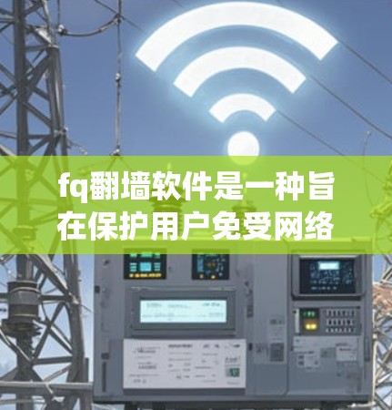 fq翻墙软件是一种旨在保护用户免受网络诈骗和未经授权访问风险的工具。以下是对该软件的详细分析