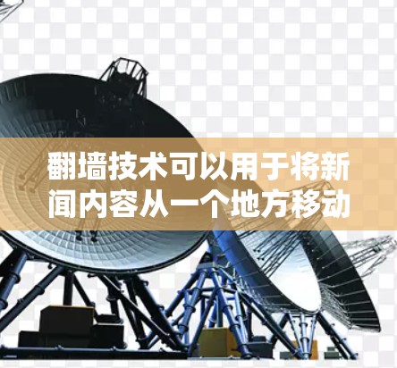 翻墙技术可以用于将新闻内容从一个地方移动到另一个地方，如移动网站、社交媒体或网站，这样内容可以更广泛传播。以下是关于翻墙后新闻软件的推荐，帮助你选择适合自己的工具