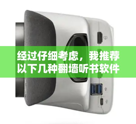 经过仔细考虑，我推荐以下几种翻墙听书软件，供您参考