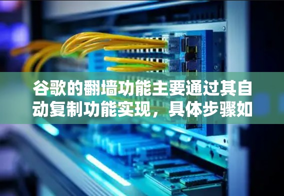 谷歌的翻墙功能主要通过其自动复制功能实现，具体步骤如下